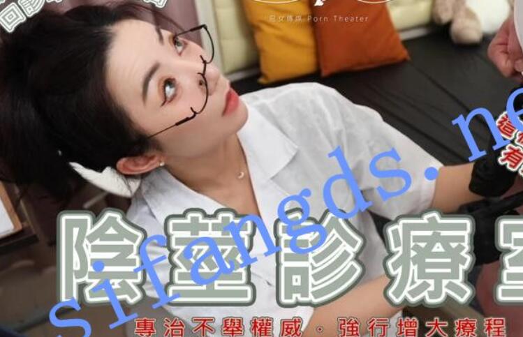 恶女传媒之阴茎诊疗室专治不举权威强行增大疗程-楚茵